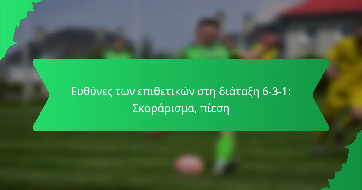 Ευθύνες των επιθετικών στη διάταξη 6-3-1: Σκοράρισμα, πίεση