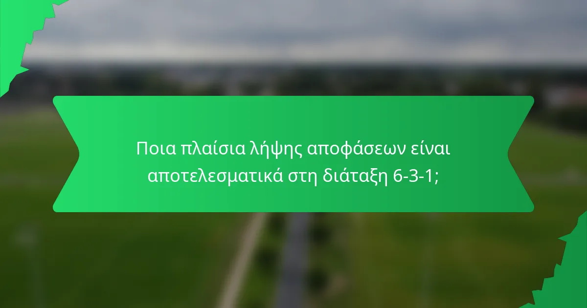 Ποια πλαίσια λήψης αποφάσεων είναι αποτελεσματικά στη διάταξη 6-3-1;