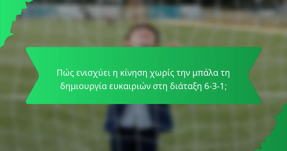 Πώς ενισχύει η κίνηση χωρίς την μπάλα τη δημιουργία ευκαιριών στη διάταξη 6-3-1;